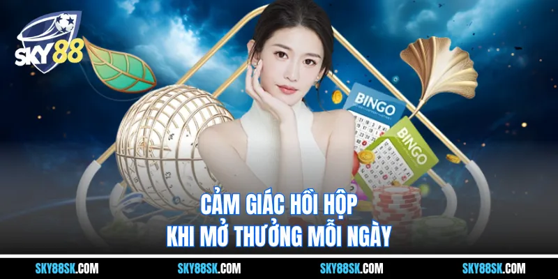 Cảm giác hồi hộp khi mở thưởng mỗi ngày