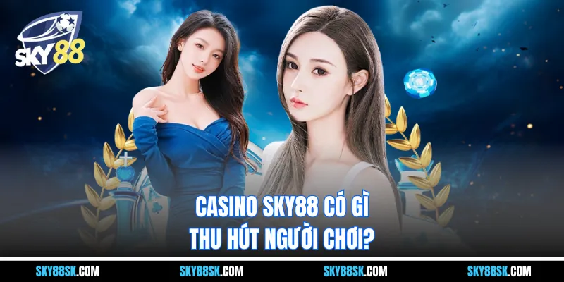 Casino SKY88 có gì thu hút người chơi?