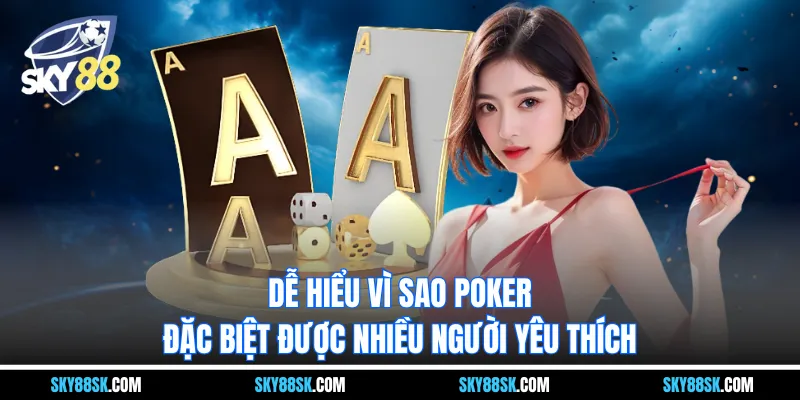 Dễ hiểu vì sao Poker đặc biệt được nhiều người yêu thích