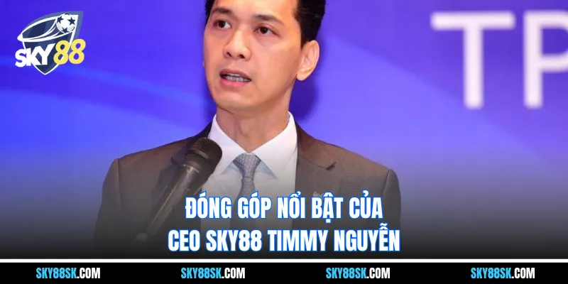 Đóng góp nổi bật của CEO Sky88 Timmy Nguyễn