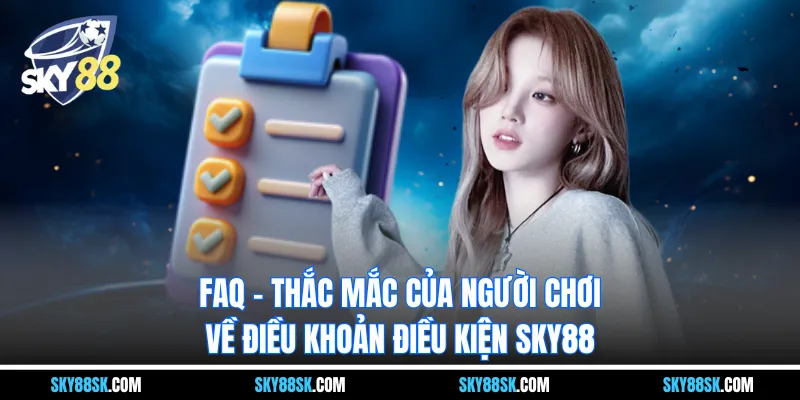 FAQ - Thắc mắc của người chơi về điều khoản điều kiện Sky88