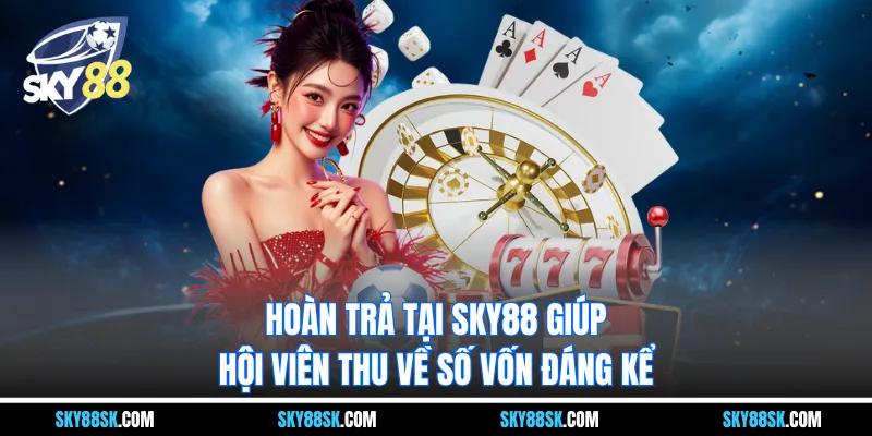 Hoàn trả tại Thương hiệu SKY88 giúp hội viên thu về số vốn đáng kể 