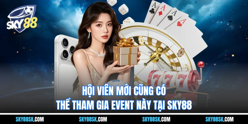 Hội viên mới cũng có thể tham gia event này tại Thương hiệu SKY88