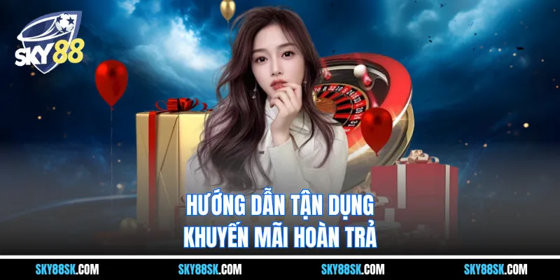 Hướng dẫn tận dụng khuyến mãi hoàn trả