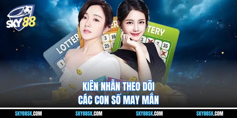 Kiên nhẫn theo dõi các con số may mắn