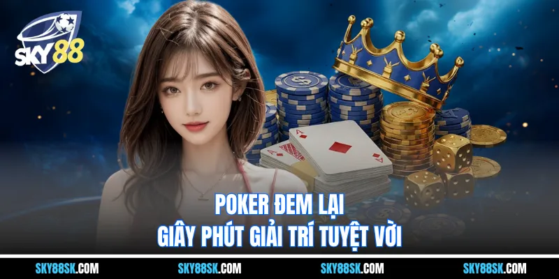 Poker đem lại giây phút giải trí tuyệt vời
