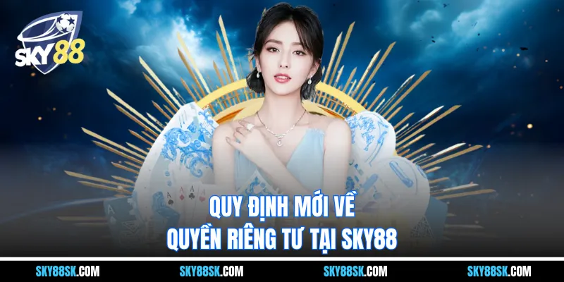 Quy định mới về quyền riêng tư tại Thương hiệu SKY88