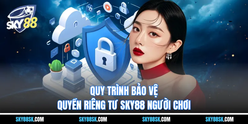 Quy trình bảo vệ quyền riêng tư sky88 người chơi