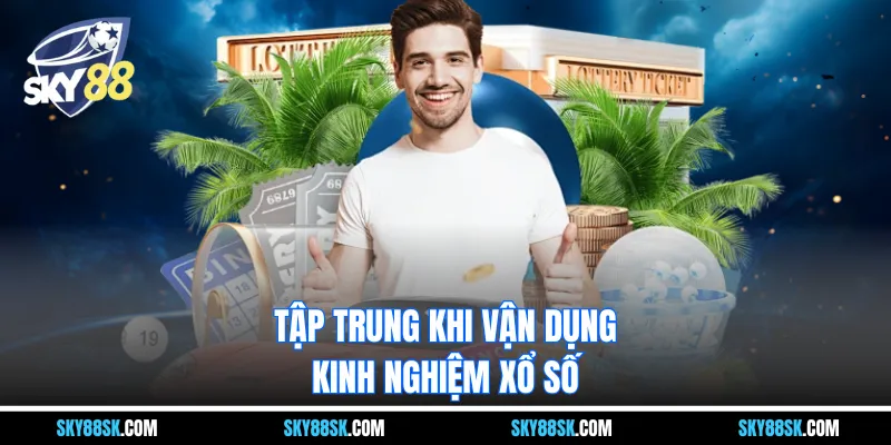 Tập trung khi vận dụng kinh nghiệm xổ số